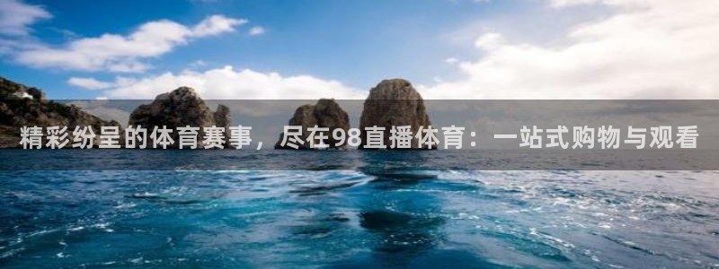 jrkan直播 在线观看：精彩纷呈的体育赛事，尽在98直播体育：一站式购物与观看